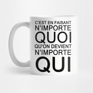 c'est en faisant n'importe QUOI qu'on devient n'importe QUI Mug